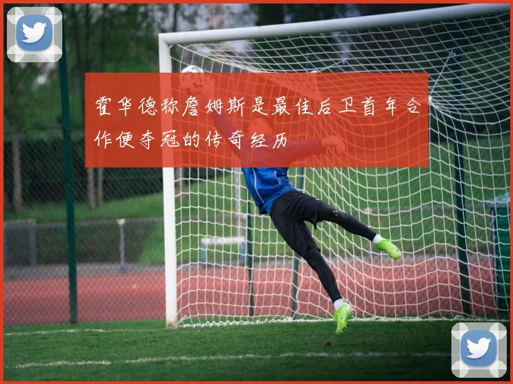 霍华德称詹姆斯是最佳后卫首年合作便夺冠的传奇经历