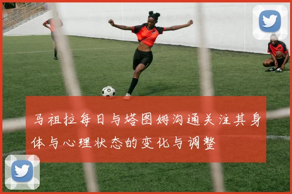 马祖拉每日与塔图姆沟通关注其身体与心理状态的变化与调整